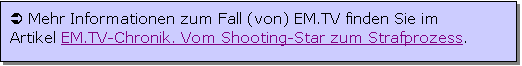 Textfeld: � Mehr Informationen zum Fall (von) EM.TV finden Sie im Artikel EM.TV-Chronik. Vom Shooting-Star zum Strafprozess.